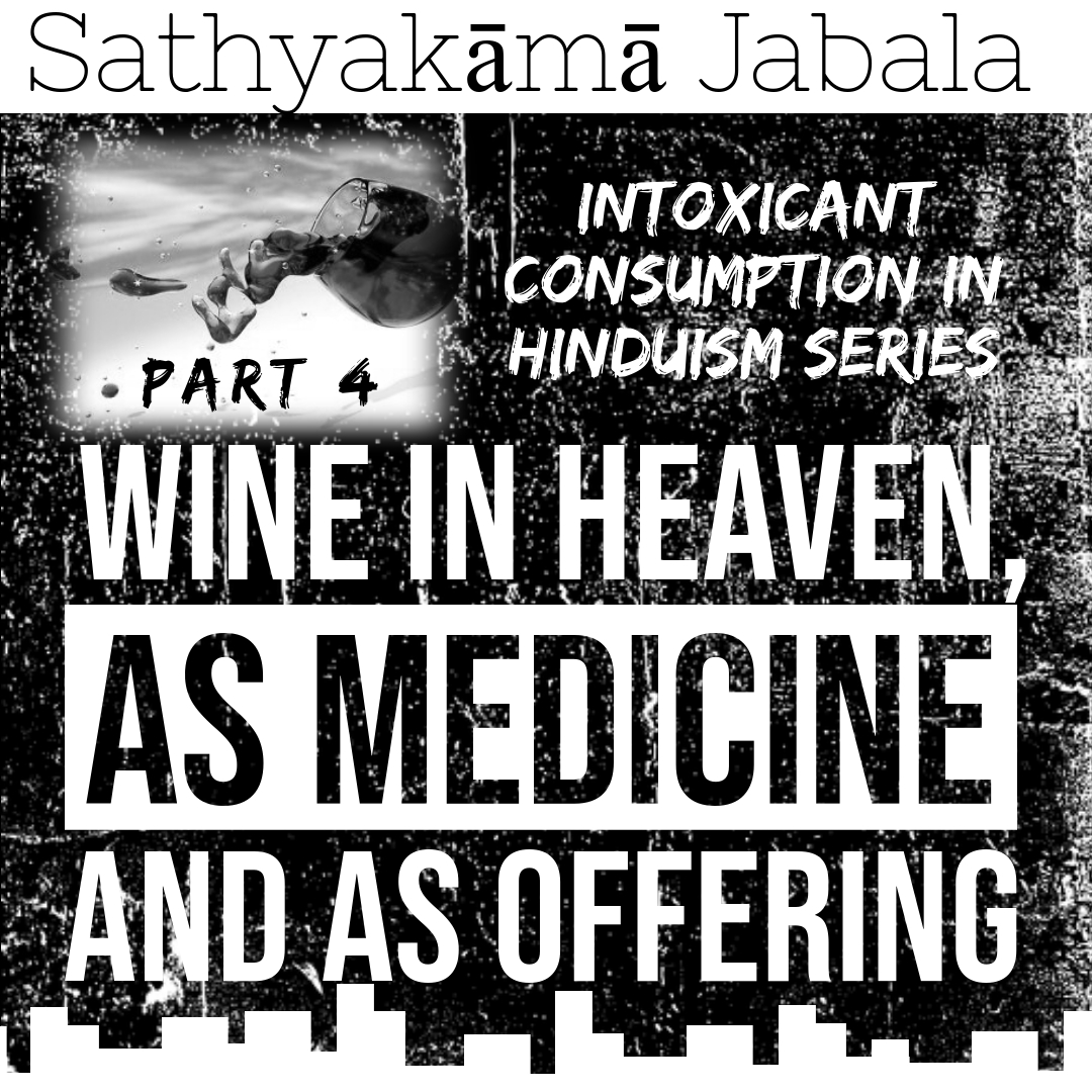 Intoxicant Consumption in Hinduism Series | Part 4: Wine in Heaven, as medicine and as Offering