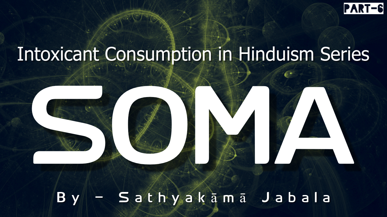 Intoxicant Consumption in Hinduism Series | Part 6: Soma